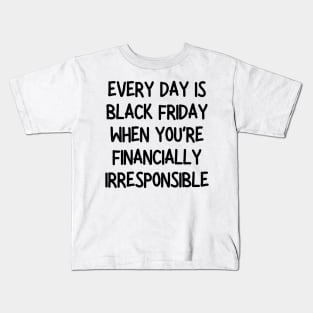 every day is black friday when you're financially irresponsible Kids T-Shirt